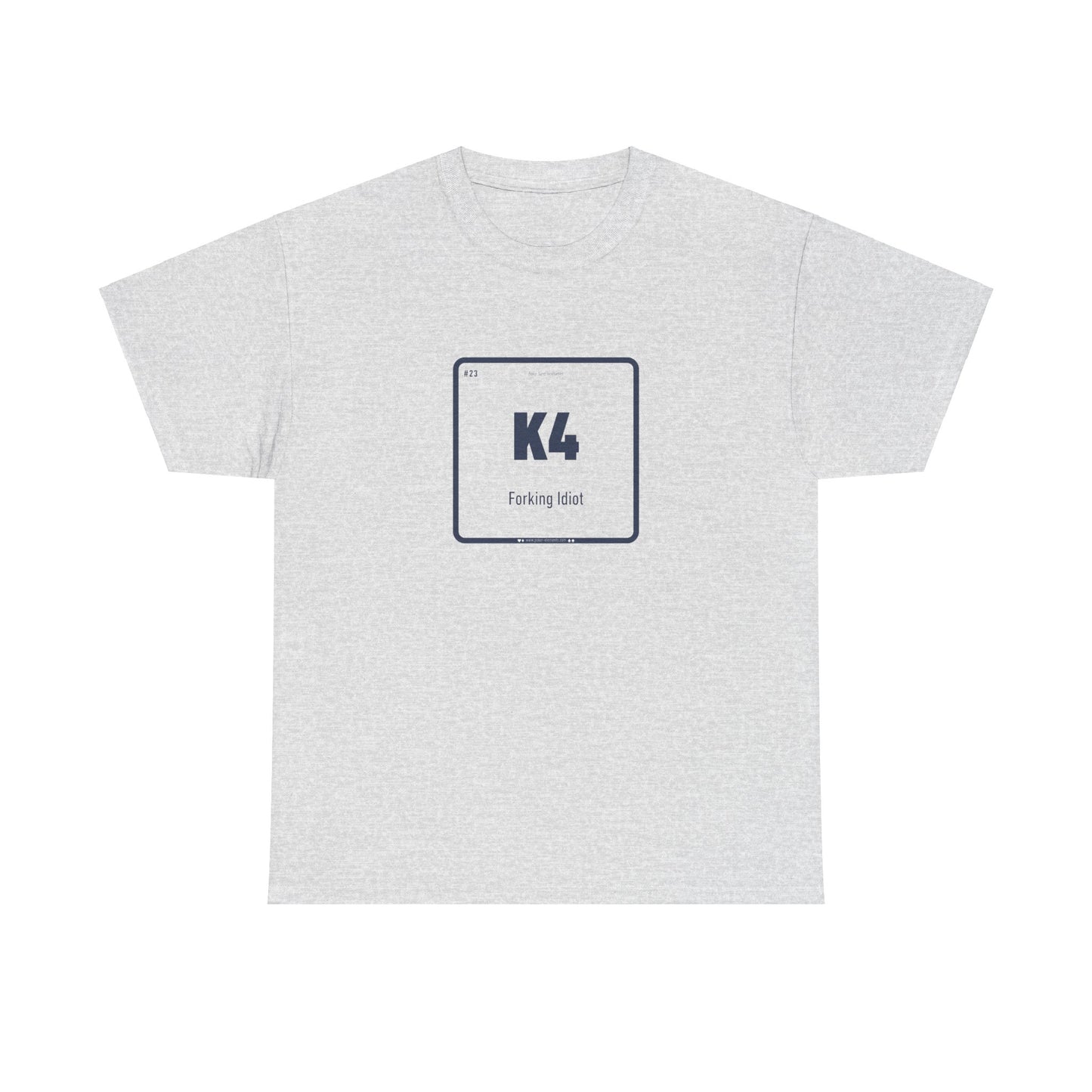 K4 - Forking Idiot T-shirt - Periodic Table Design